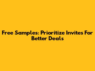 Free Samples: Prioritize Invites For Better Deals