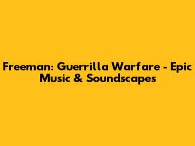 Freeman: Guerrilla Warfare - Epic Music & Soundscapes