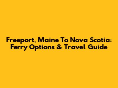 Freeport, Maine To Nova Scotia: Ferry Options & Travel Guide