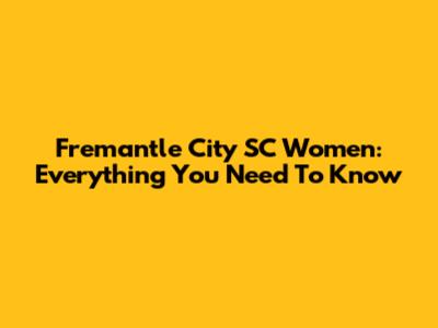 Fremantle City SC Women: Everything You Need To Know