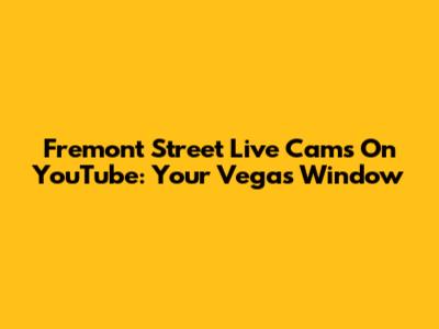 Fremont Street Live Cams On YouTube: Your Vegas Window