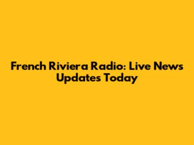 French Riviera Radio: Live News Updates Today