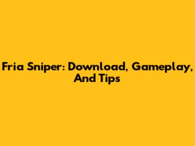 Fria Sniper: Download, Gameplay, And Tips