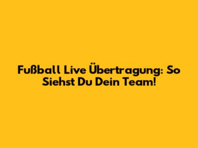 Fußball Live Übertragung: So Siehst Du Dein Team!