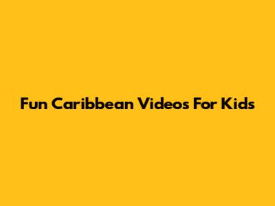 Fun Caribbean Videos For Kids