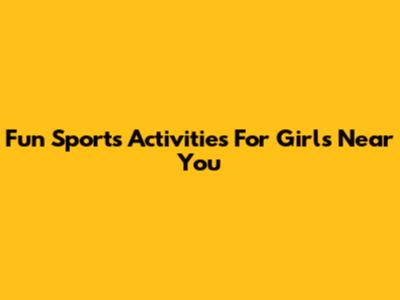 Fun Sports Activities For Girls Near You