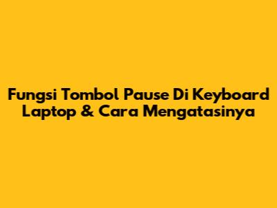 Fungsi Tombol Pause Di Keyboard Laptop & Cara Mengatasinya
