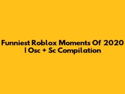 Funniest Roblox Moments Of 2020 | Osc + Sc Compilation