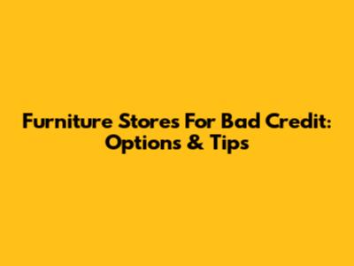Furniture Stores For Bad Credit: Options & Tips