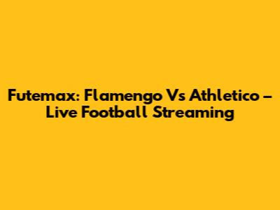 Futemax: Flamengo Vs Athletico – Live Football Streaming