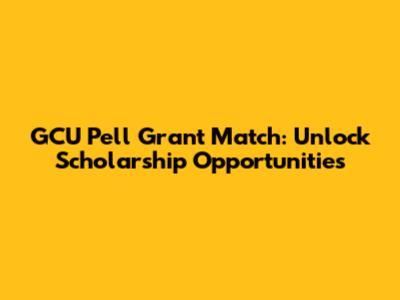 GCU Pell Grant Match: Unlock Scholarship Opportunities