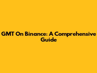 GMT On Binance: A Comprehensive Guide