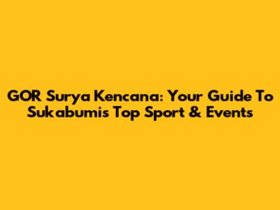 GOR Surya Kencana: Your Guide To Sukabumi's Top Sport & Events