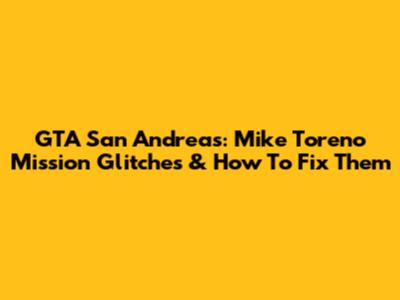 GTA San Andreas: Mike Toreno Mission Glitches & How To Fix Them