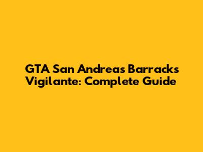 GTA San Andreas Barracks Vigilante: Complete Guide