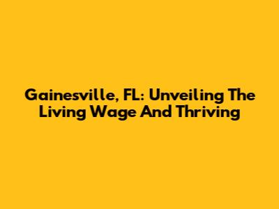Gainesville, FL: Unveiling The Living Wage And Thriving