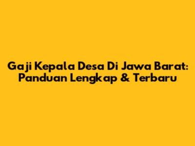 Gaji Kepala Desa Di Jawa Barat: Panduan Lengkap & Terbaru