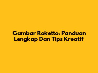 Gambar Roketto: Panduan Lengkap Dan Tips Kreatif