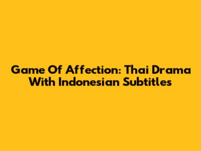 Game Of Affection: Thai Drama With Indonesian Subtitles