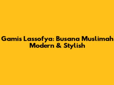 Gamis Lassofya: Busana Muslimah Modern & Stylish