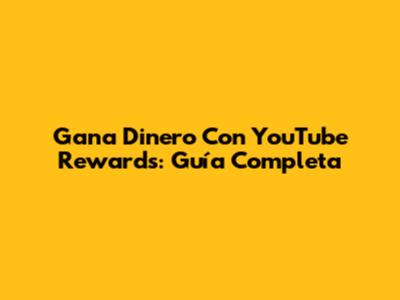 Gana Dinero Con YouTube Rewards: Guía Completa