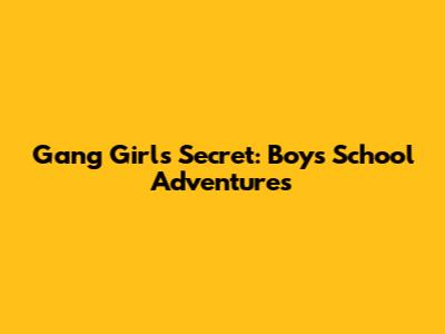 Gang Girl's Secret: Boys' School Adventures