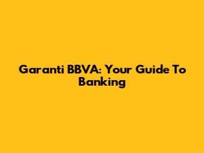 Garanti BBVA: Your Guide To Banking