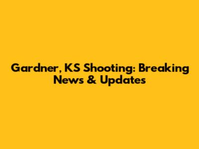 Gardner, KS Shooting: Breaking News & Updates