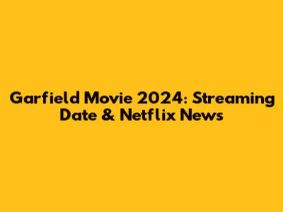 Garfield Movie 2024: Streaming Date & Netflix News