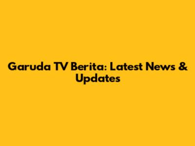 Garuda TV Berita: Latest News & Updates