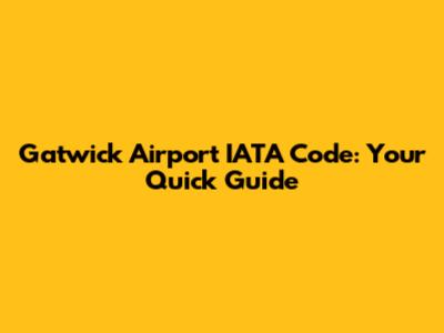 Gatwick Airport IATA Code: Your Quick Guide