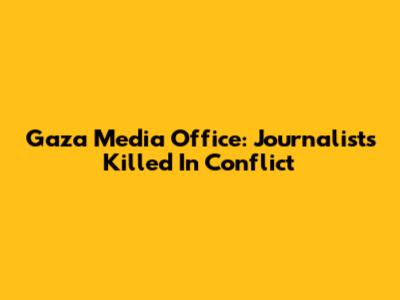 Gaza Media Office: Journalists Killed In Conflict