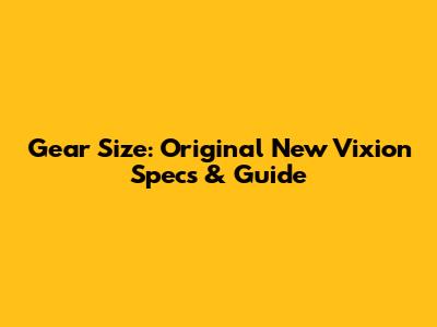 Gear Size: Original New Vixion Specs & Guide