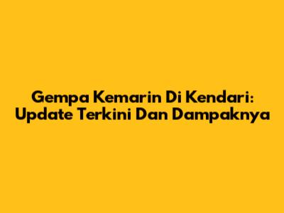 Gempa Kemarin Di Kendari: Update Terkini Dan Dampaknya