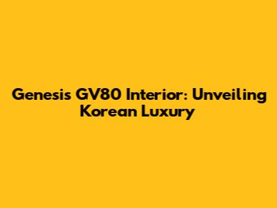 Genesis GV80 Interior: Unveiling Korean Luxury