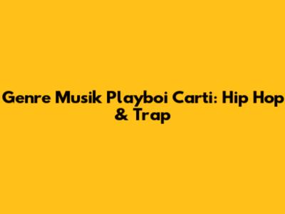 Genre Musik Playboi Carti: Hip Hop & Trap