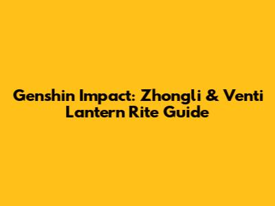 Genshin Impact: Zhongli & Venti Lantern Rite Guide