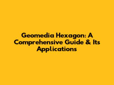 Geomedia Hexagon: A Comprehensive Guide & Its Applications