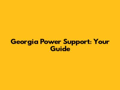 Georgia Power Support: Your Guide