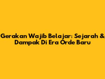 Gerakan Wajib Belajar: Sejarah & Dampak Di Era Orde Baru