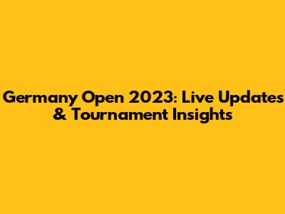 Germany Open 2023: Live Updates & Tournament Insights