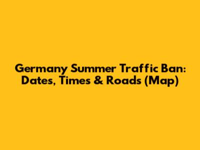 Germany Summer Traffic Ban: Dates, Times & Roads (Map)