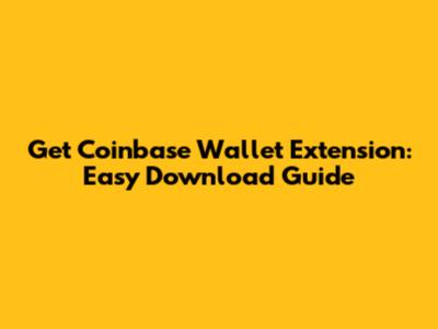 Get Coinbase Wallet Extension: Easy Download Guide