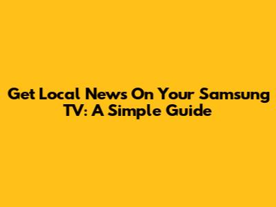 Get Local News On Your Samsung TV: A Simple Guide