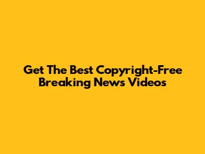 Get The Best Copyright-Free Breaking News Videos