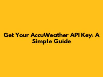 Get Your AccuWeather API Key: A Simple Guide