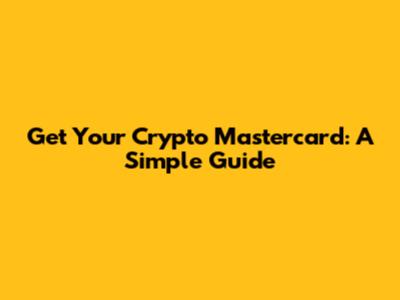 Get Your Crypto Mastercard: A Simple Guide