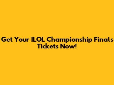 Get Your ILOL Championship Finals Tickets Now!