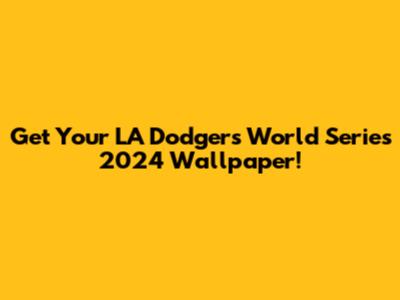 Get Your LA Dodgers World Series 2024 Wallpaper!