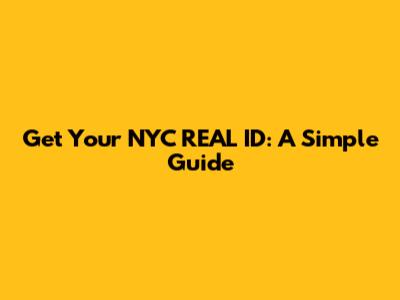 Get Your NYC REAL ID: A Simple Guide